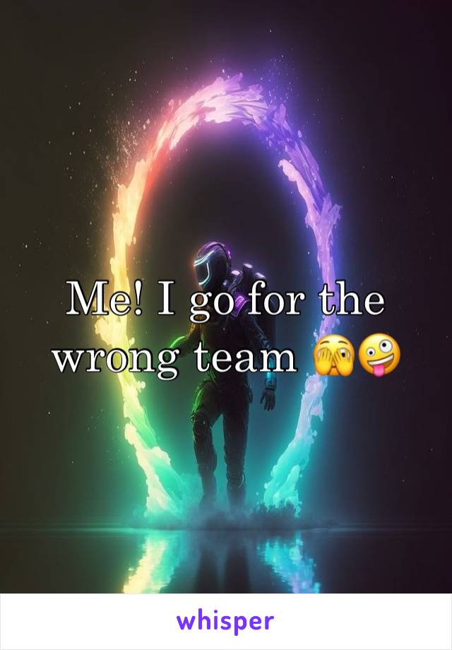 Me! I go for the wrong team 🫣🤪