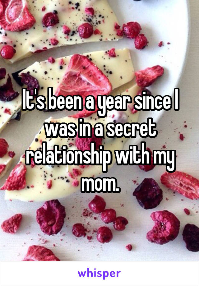 It's been a year since I was in a secret relationship with my mom.