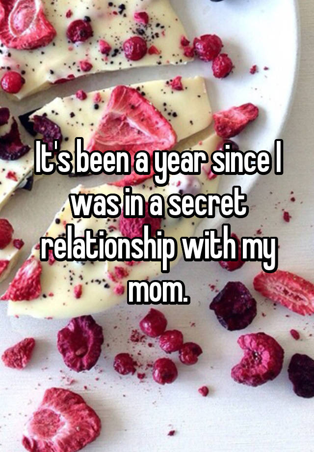 It's been a year since I was in a secret relationship with my mom.