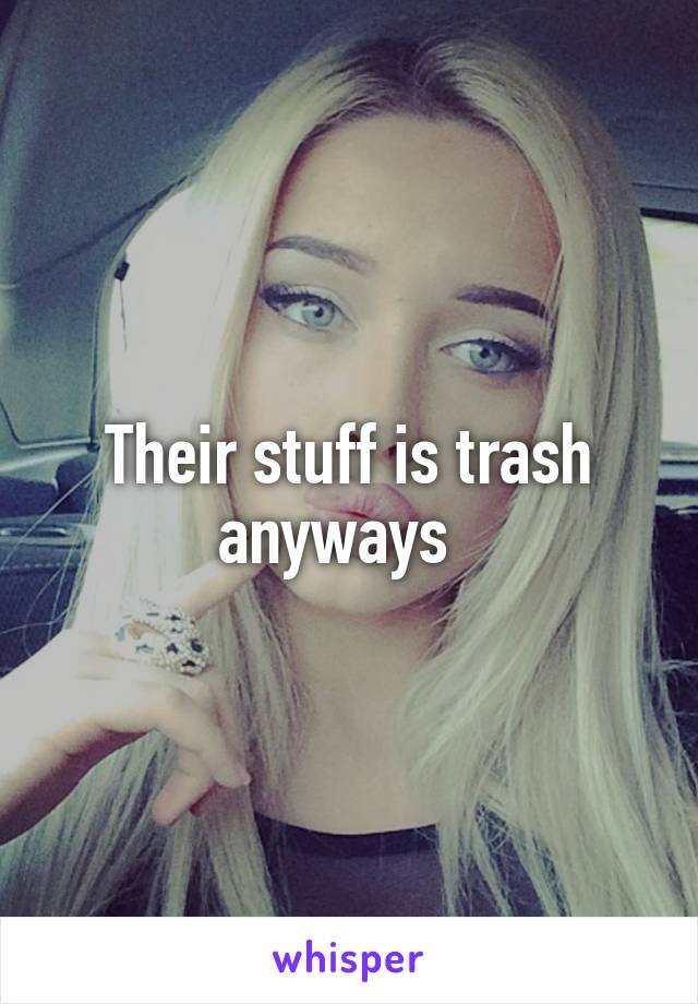 Their stuff is trash anyways  