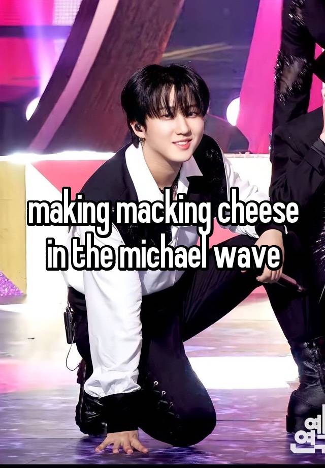 making macking cheese in the michael wave