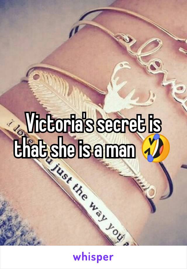 Victoria's secret is that she is a man 🤣