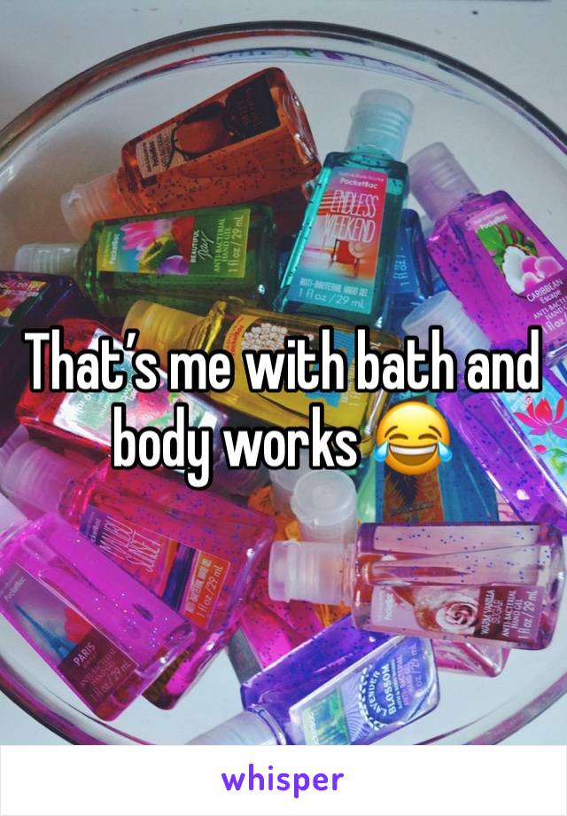 That’s me with bath and body works 😂