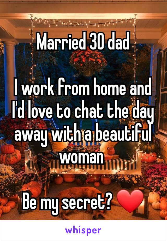 Married 30 dad

I work from home and I'd love to chat the day away with a beautiful woman 

Be my secret? ❤️