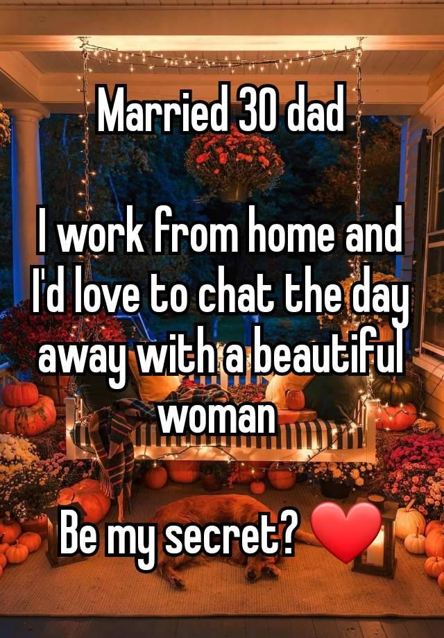 Married 30 dad

I work from home and I'd love to chat the day away with a beautiful woman 

Be my secret? ❤️