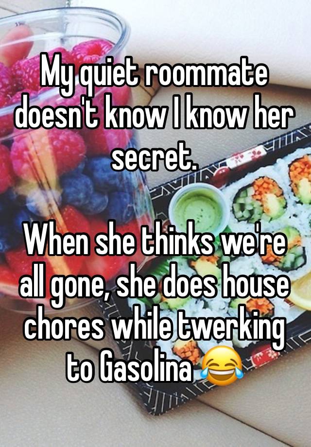 My quiet roommate doesn't know I know her secret.

When she thinks we're all gone, she does house chores while twerking to Gasolina 😂