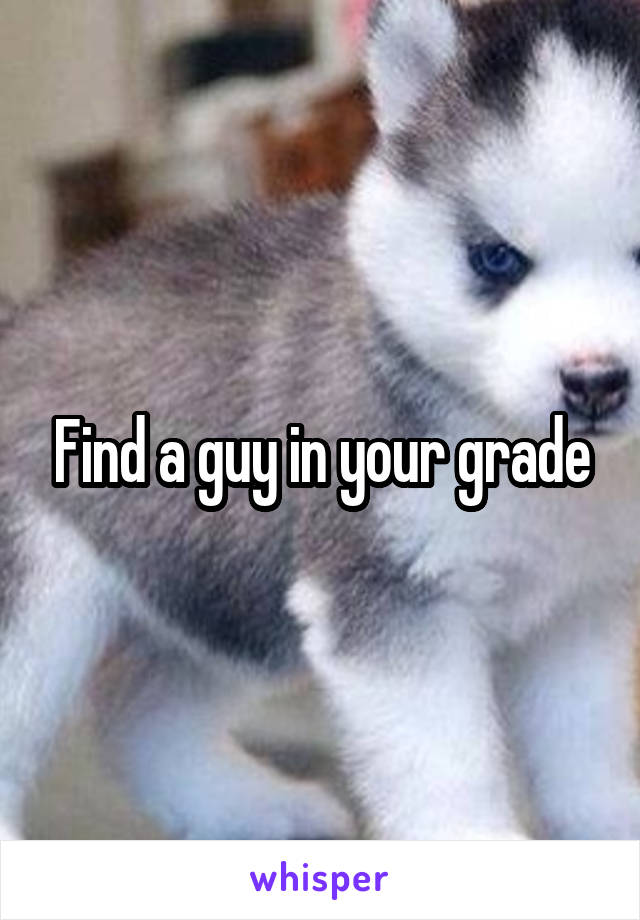 Find a guy in your grade