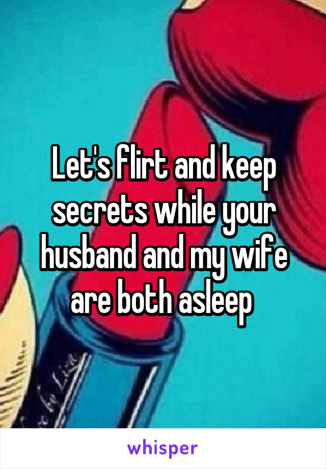 Let's flirt and keep secrets while your husband and my wife are both asleep 