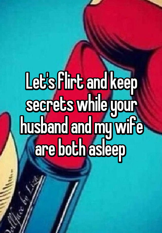 Let's flirt and keep secrets while your husband and my wife are both asleep 