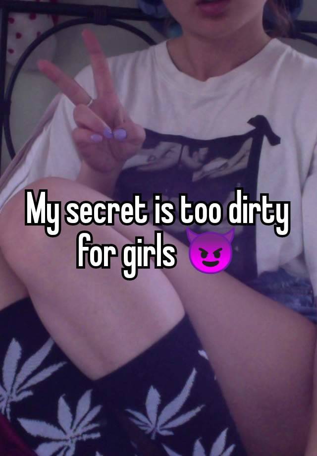 My secret is too dirty for girls 😈