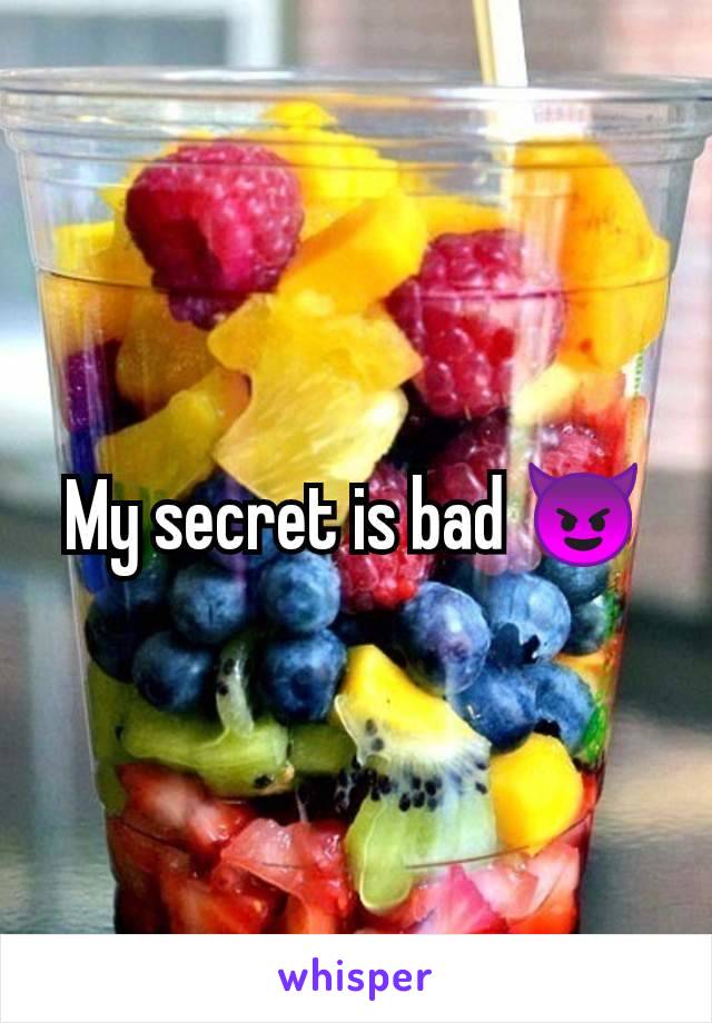 My secret is bad 😈