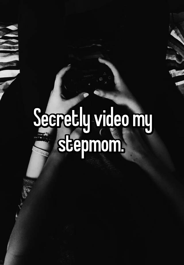 Secretly video my stepmom. 