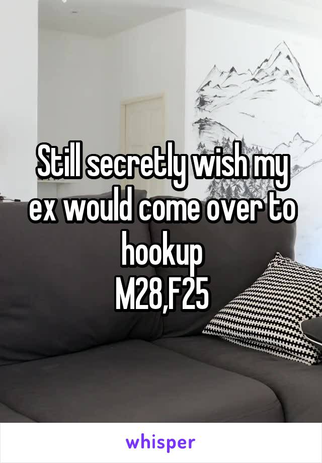 Still secretly wish my ex would come over to hookup
M28,F25