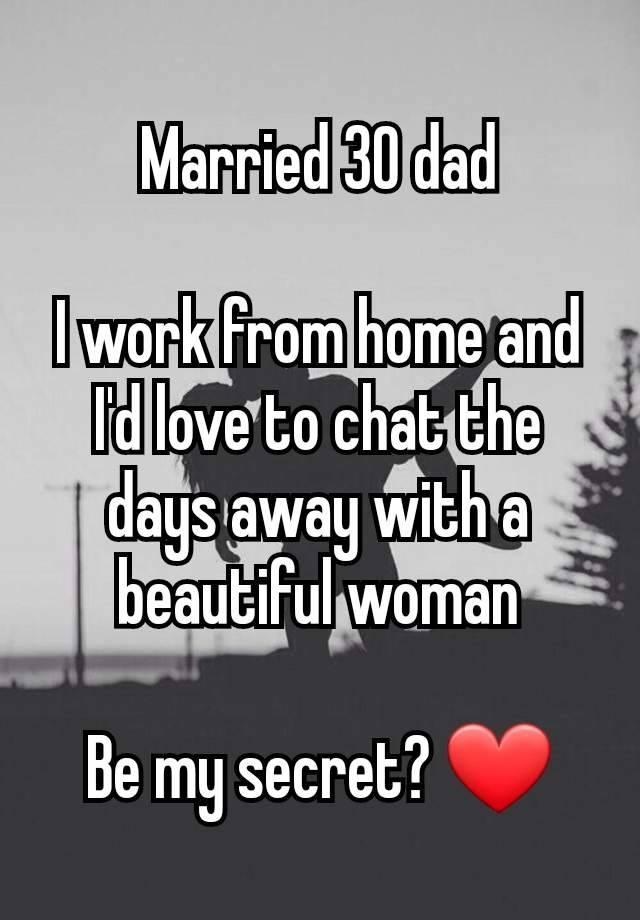 Married 30 dad

I work from home and I'd love to chat the days away with a beautiful woman

Be my secret? ❤️