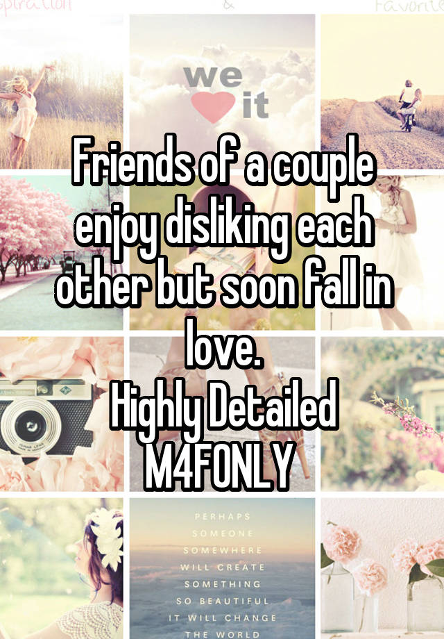 Friends of a couple enjoy disliking each other but soon fall in love.
Highly Detailed M4FONLY 