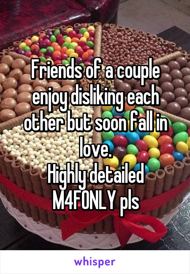 Friends of a couple enjoy disliking each other but soon fall in love.
Highly detailed M4FONLY pls