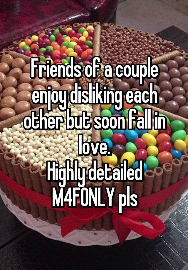 Friends of a couple enjoy disliking each other but soon fall in love.
Highly detailed M4FONLY pls