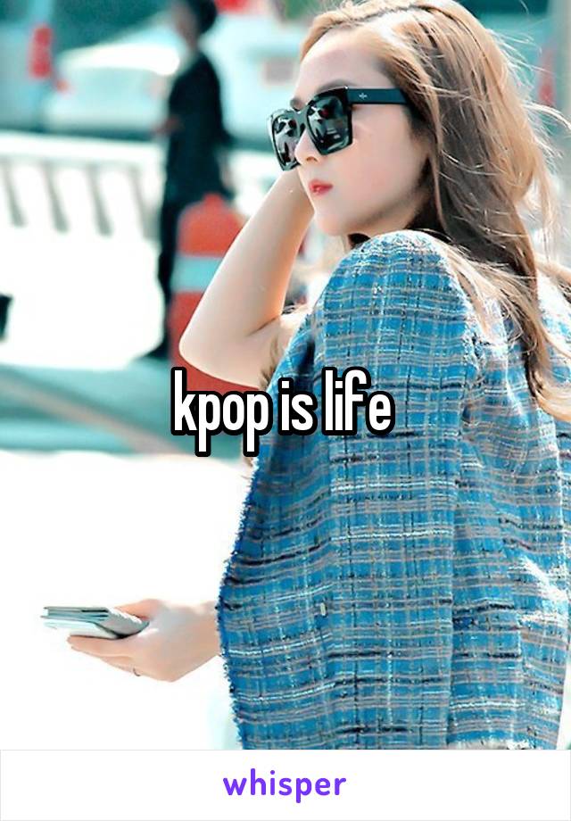 kpop is life 