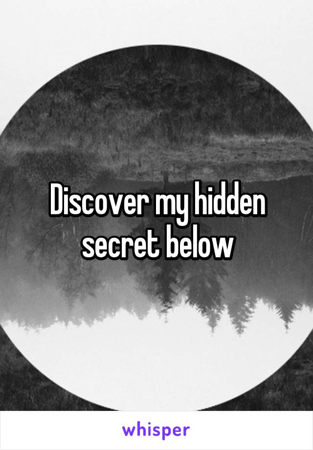 Discover my hidden secret below