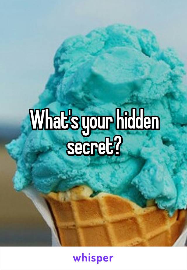 What's your hidden secret?