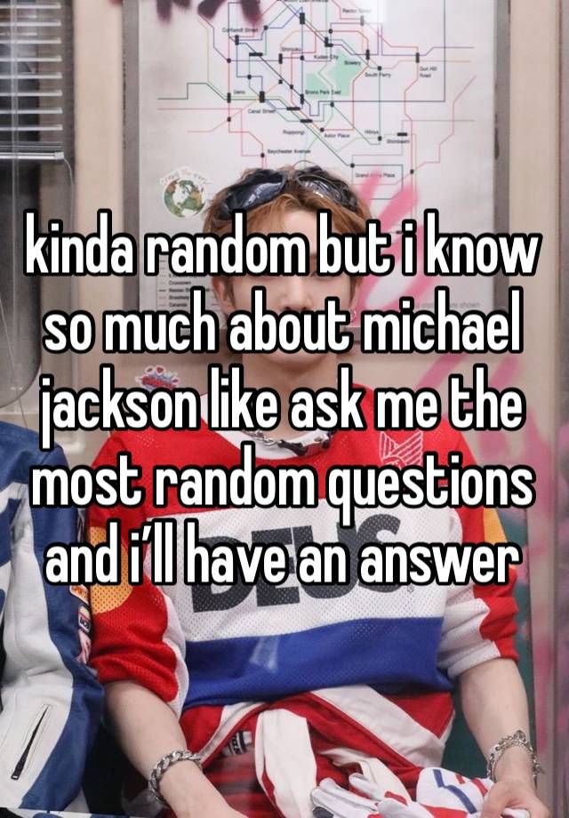 kinda random but i know so much about michael jackson like ask me the most random questions and i’ll have an answer