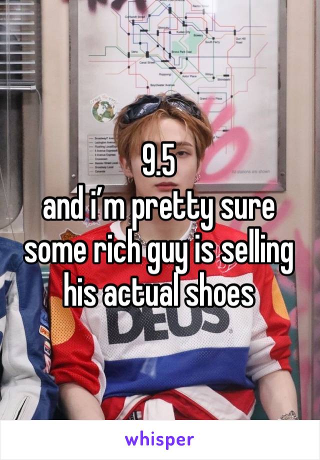 9.5
and i’m pretty sure some rich guy is selling his actual shoes