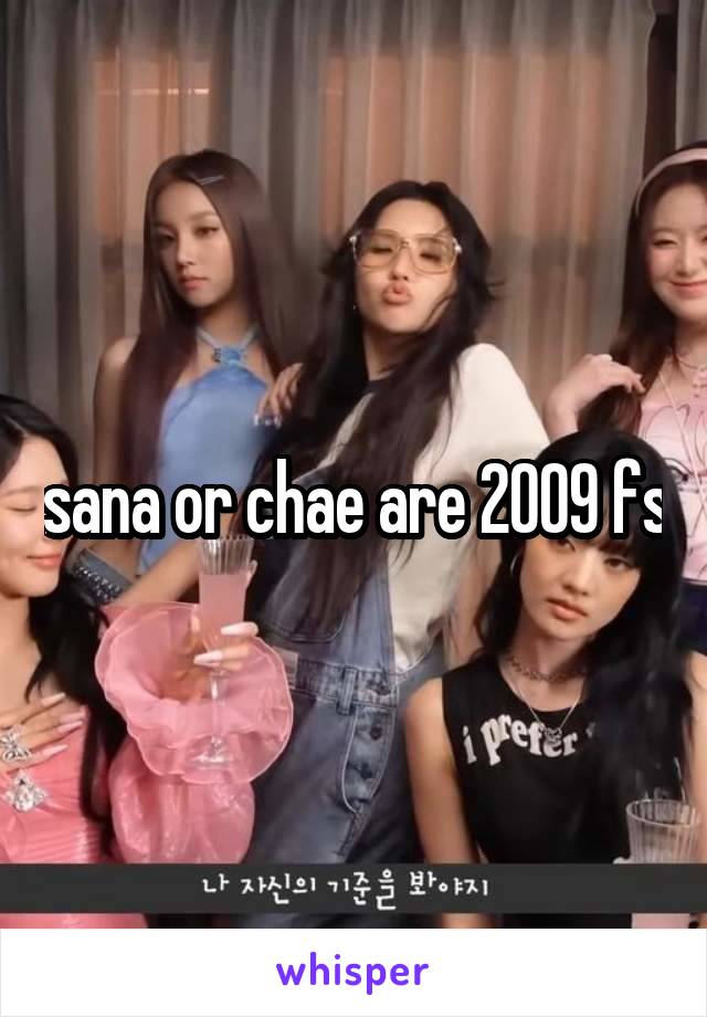 sana or chae are 2009 fs