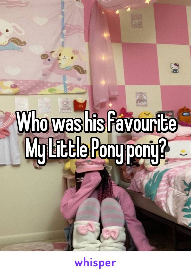 Who was his favourite My Little Pony pony?