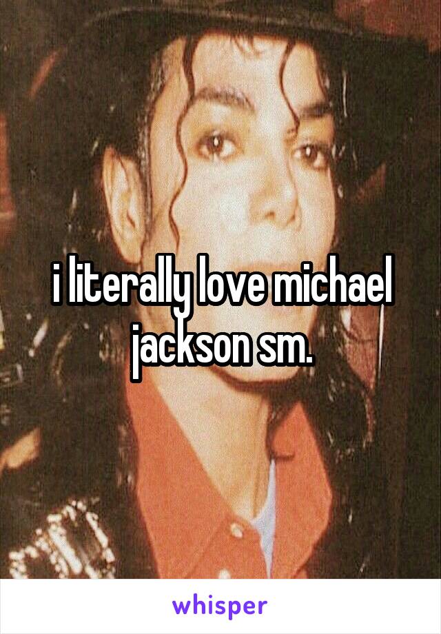 i literally love michael jackson sm.