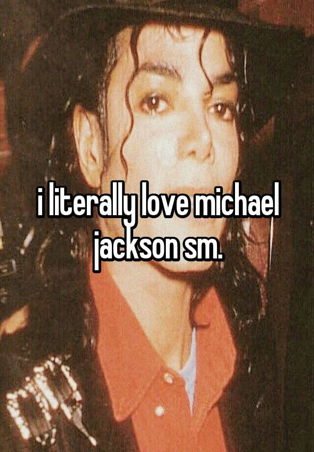 i literally love michael jackson sm.