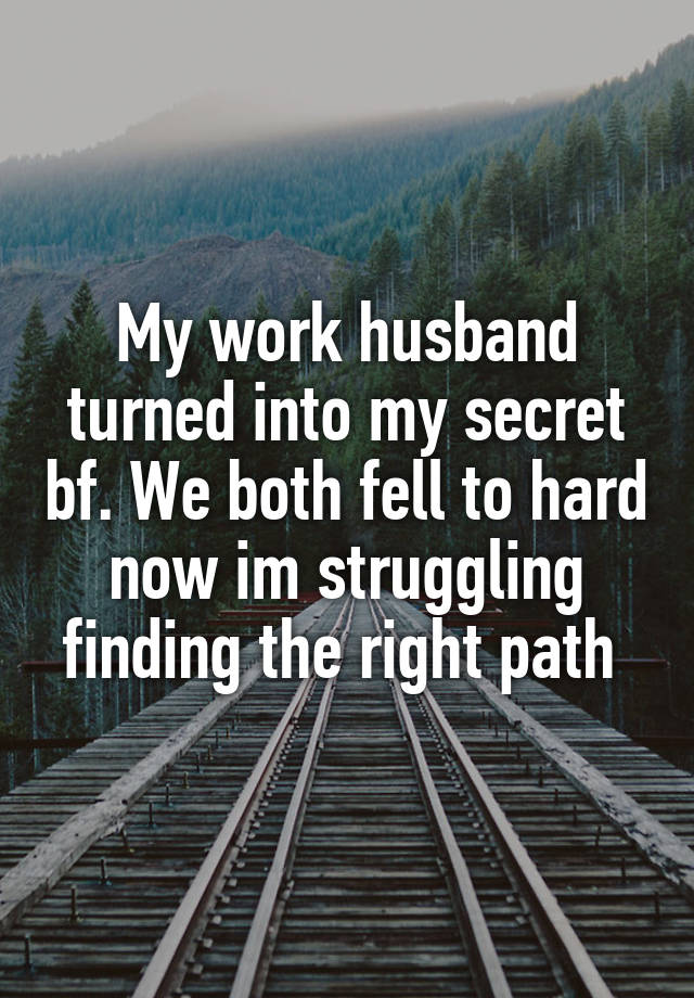 My work husband turned into my secret bf. We both fell to hard now im struggling finding the right path 