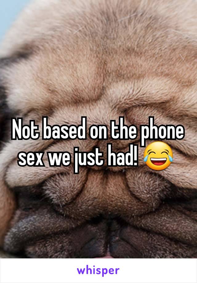 Not based on the phone sex we just had! 😂 