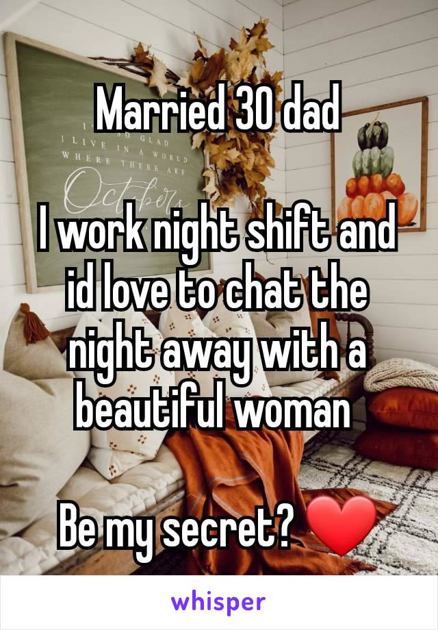 Married 30 dad

I work night shift and id love to chat the night away with a beautiful woman 

Be my secret? ❤️