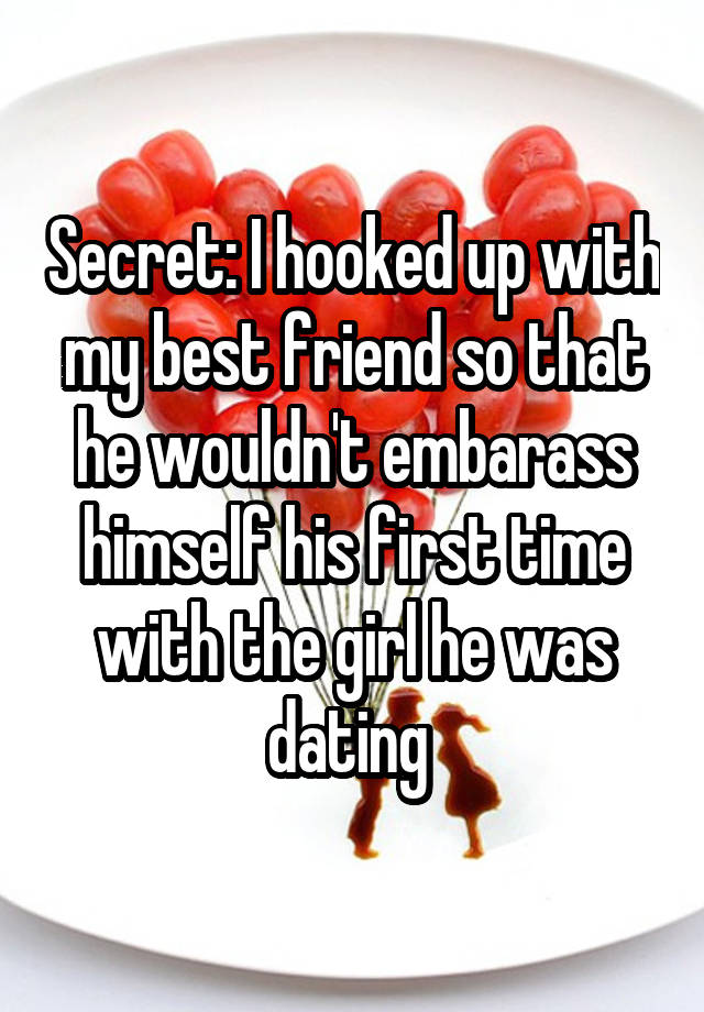 Secret: I hooked up with my best friend so that he wouldn't embarass himself his first time with the girl he was dating 