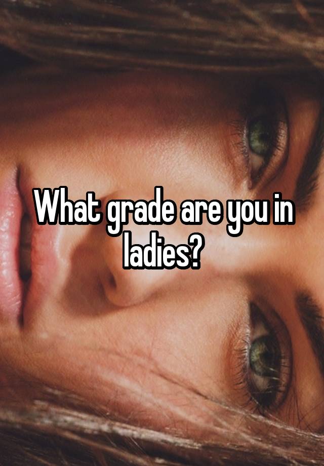 What grade are you in ladies?