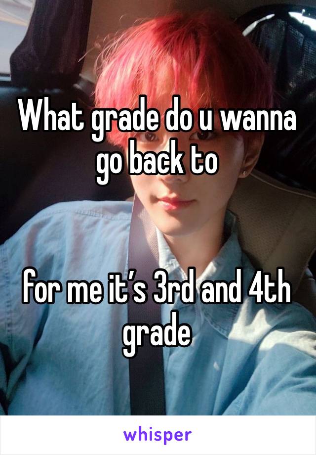 What grade do u wanna go back to


for me it’s 3rd and 4th grade