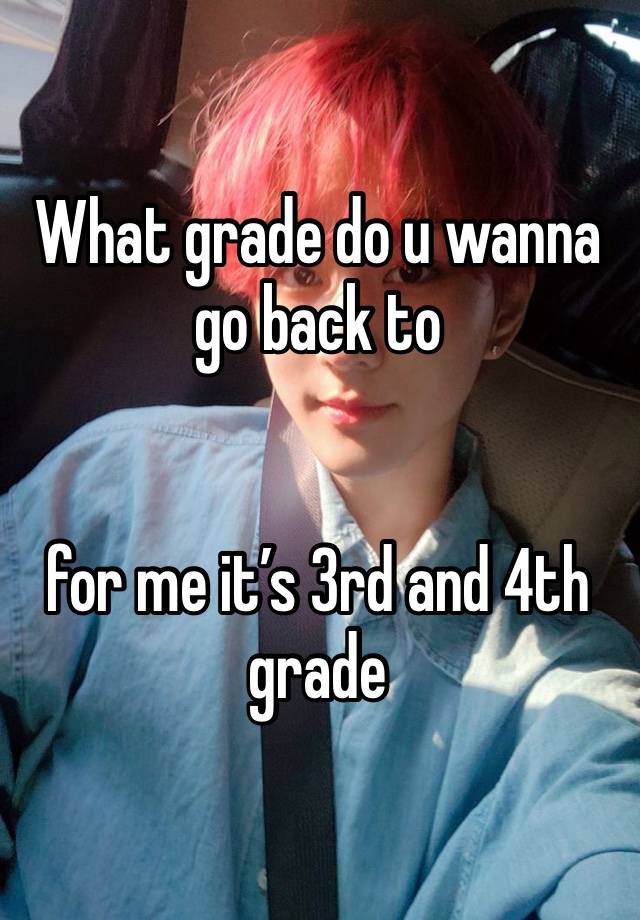 What grade do u wanna go back to


for me it’s 3rd and 4th grade