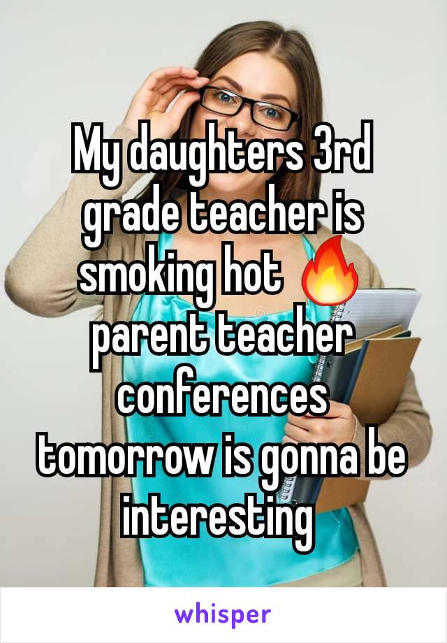 My daughters 3rd grade teacher is smoking hot 🔥 parent teacher conferences tomorrow is gonna be interesting 