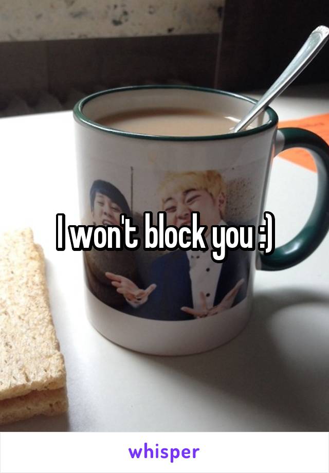 I won't block you :)