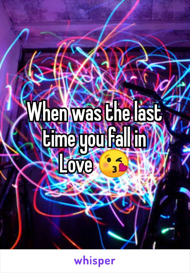 When was the last time you fall in
Love 😘