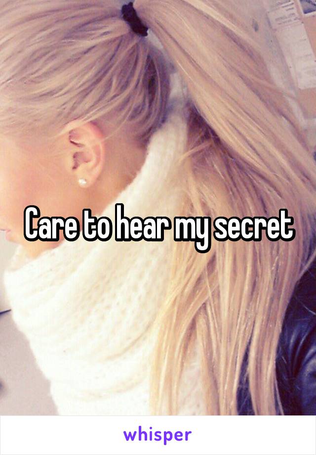 Care to hear my secret