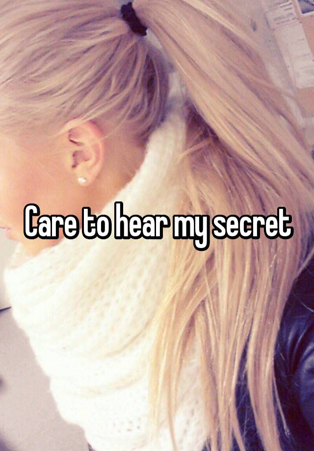 Care to hear my secret