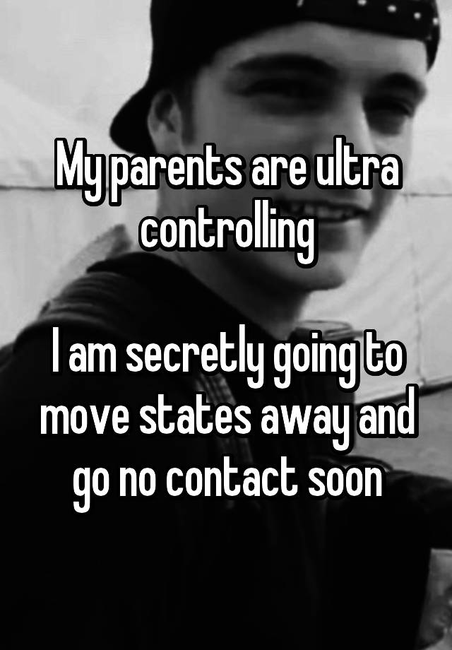 My parents are ultra controlling

I am secretly going to move states away and go no contact soon