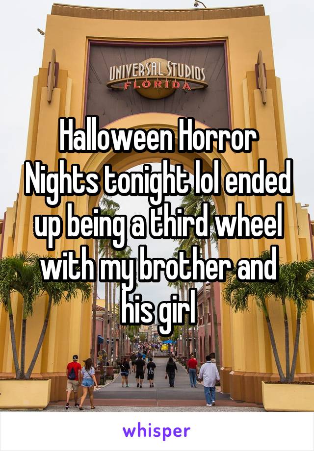 Halloween Horror Nights tonight lol ended up being a third wheel with my brother and his girl