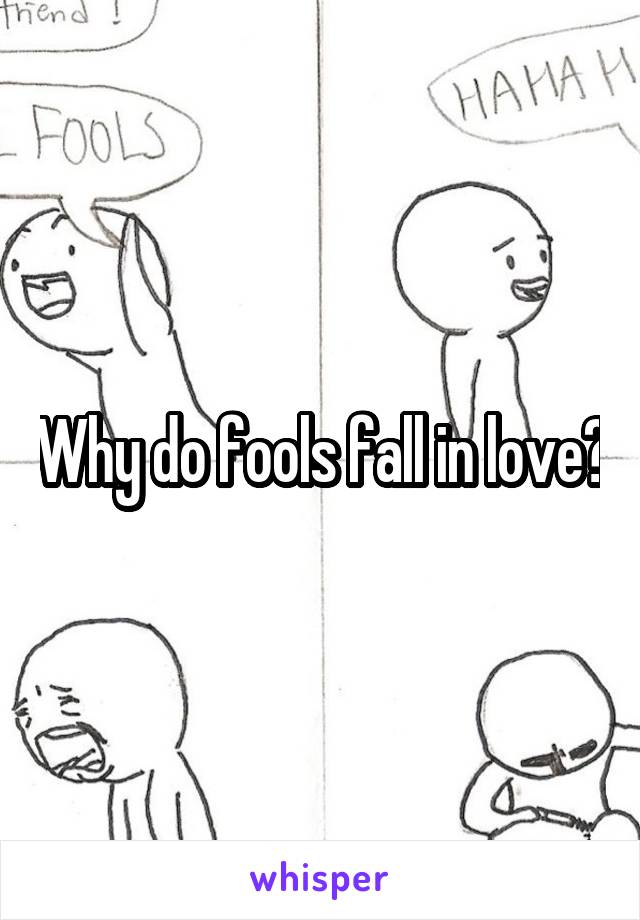 Why do fools fall in love?