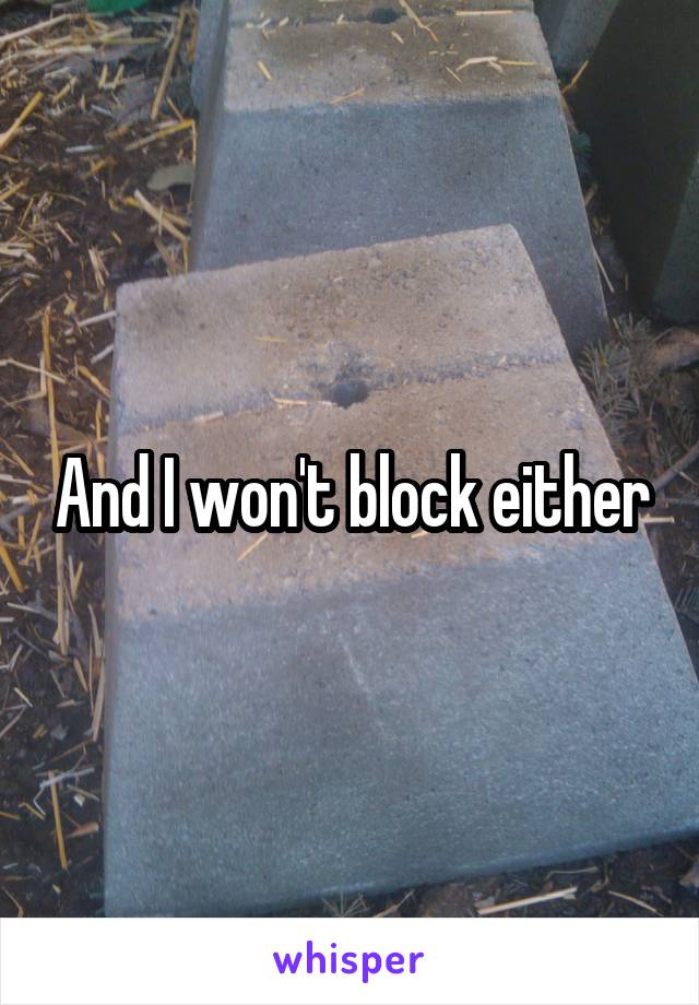 And I won't block either