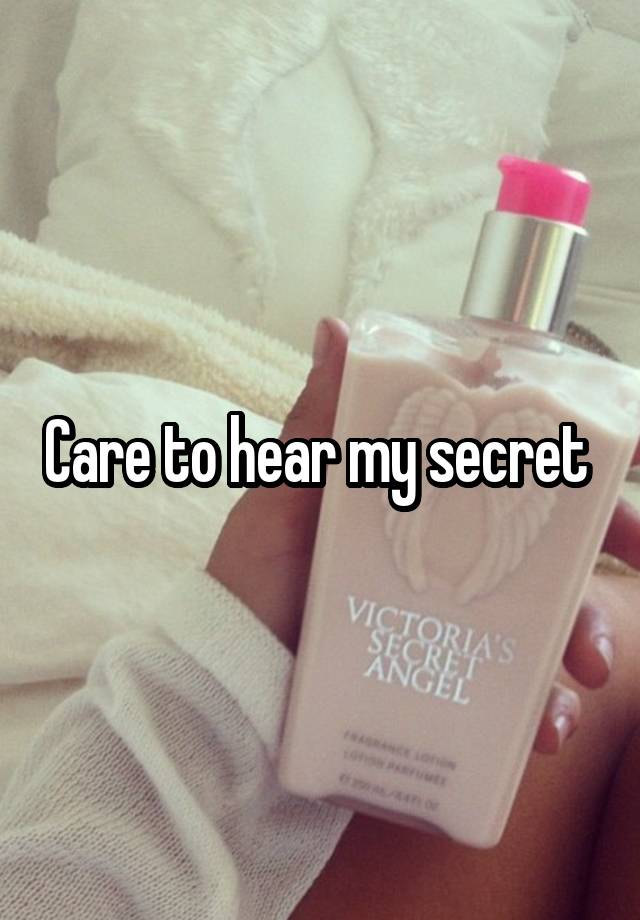 Care to hear my secret 