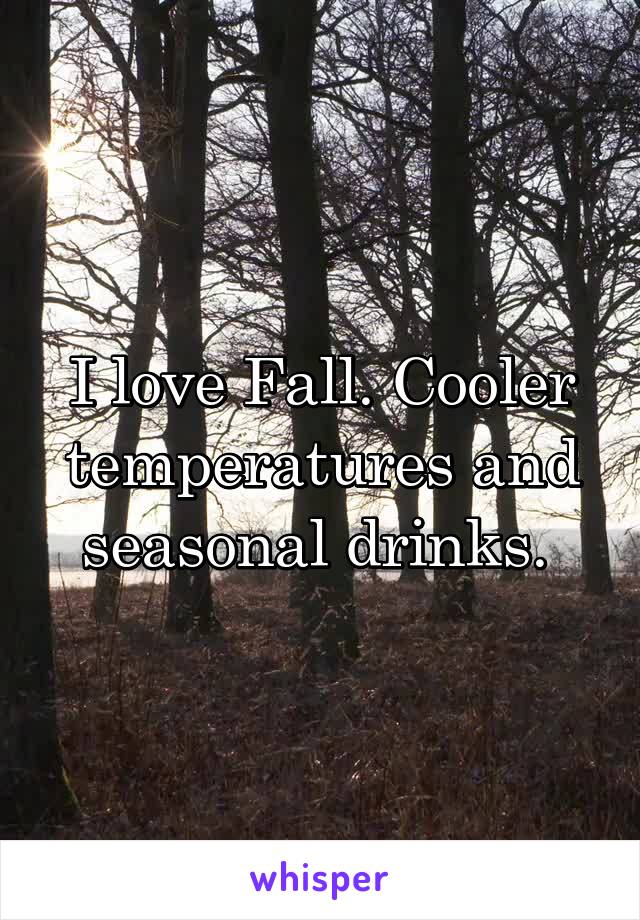 I love Fall. Cooler temperatures and seasonal drinks. 