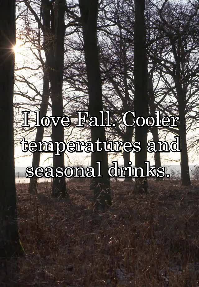 I love Fall. Cooler temperatures and seasonal drinks. 