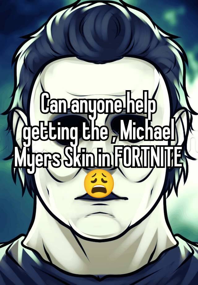 Can anyone help getting the , Michael Myers Skin in FORTNITE 😩